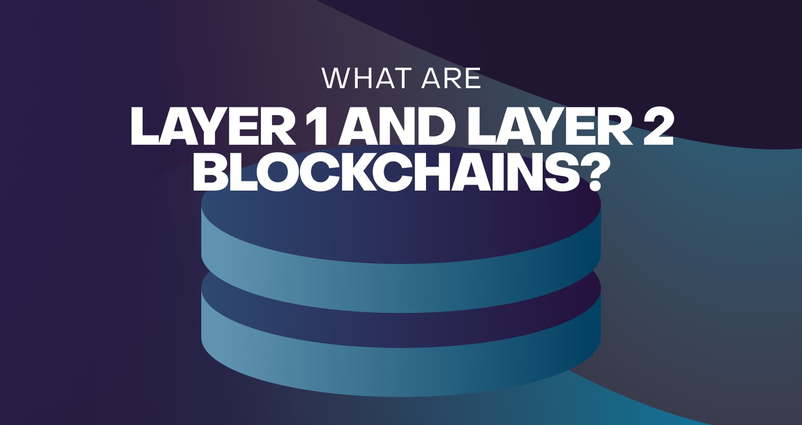 Layer 1 Vs. Layer 2 Blockchain Protocols
